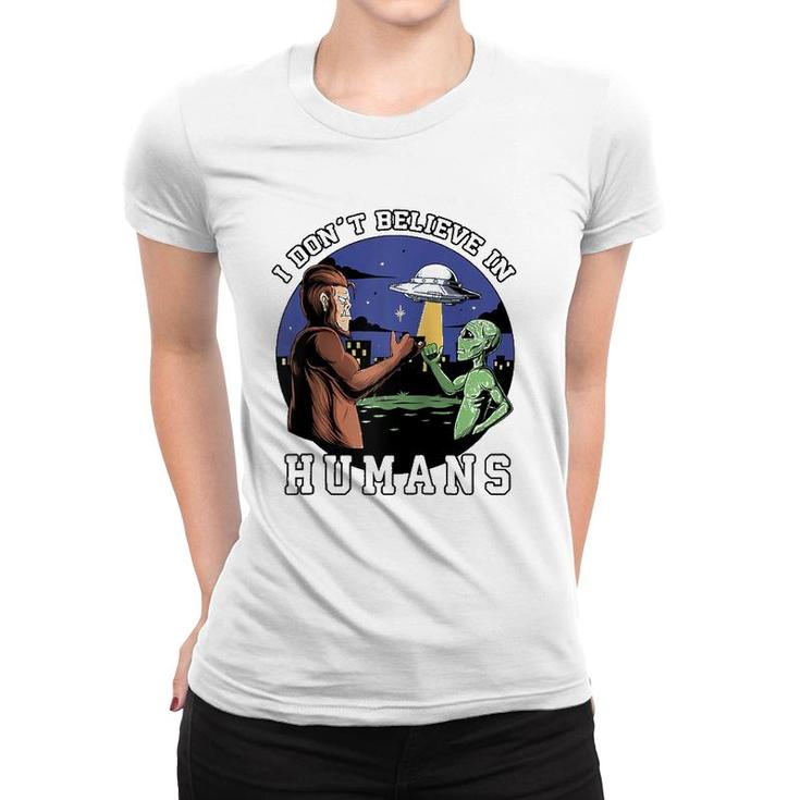 I Don't Believe In Humans - Bigfoot Ufo Alien  Women T-shirt