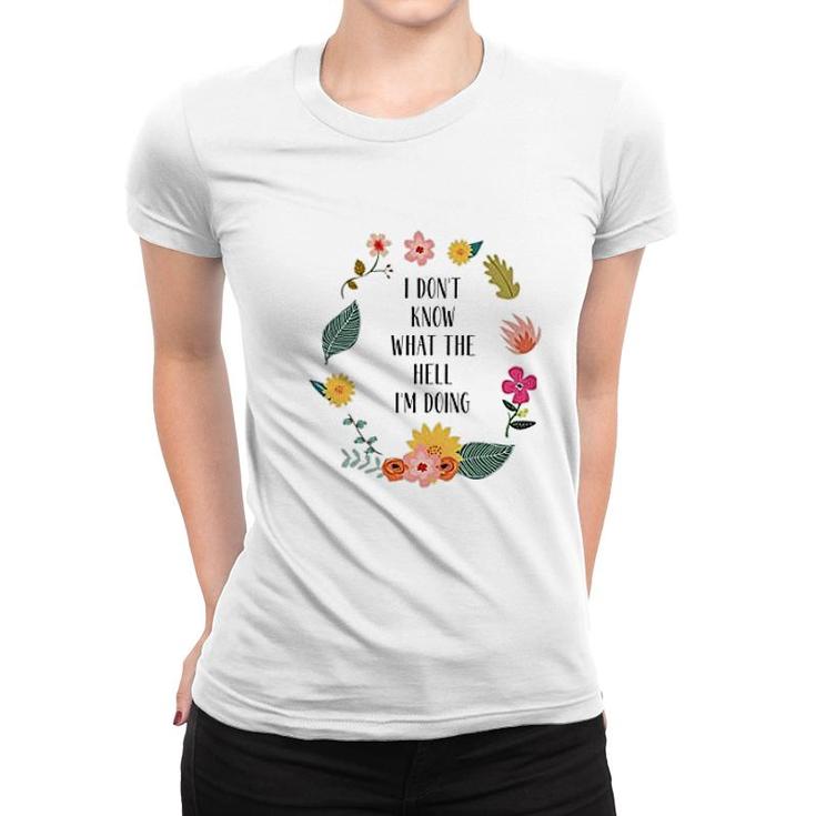 I Dont Know What The Hell I Am Doing Women T-shirt
