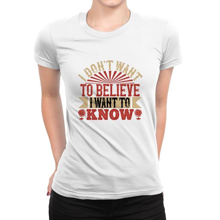 I Don't Want To Believe I Want To Know Women T-shirt