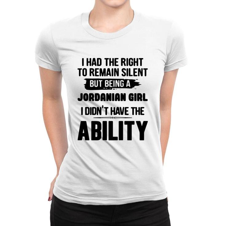I Had The Right To Remain Silent But Being A Jordanian Girl I Didnt Have The Abliblity Nationality Quote Women T-shirt