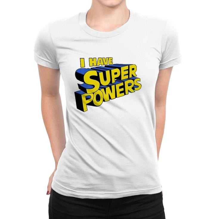 I Have Super Powers Funny Superhero I Have Superpowers  Women T-shirt