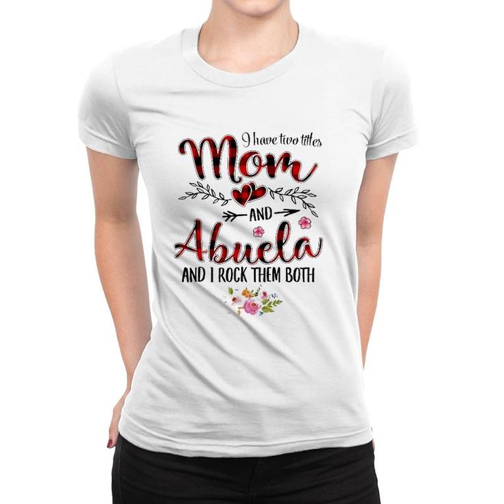 I Have Two Titles Mom And Abuela Women Floral Decor Grandma Women T-shirt