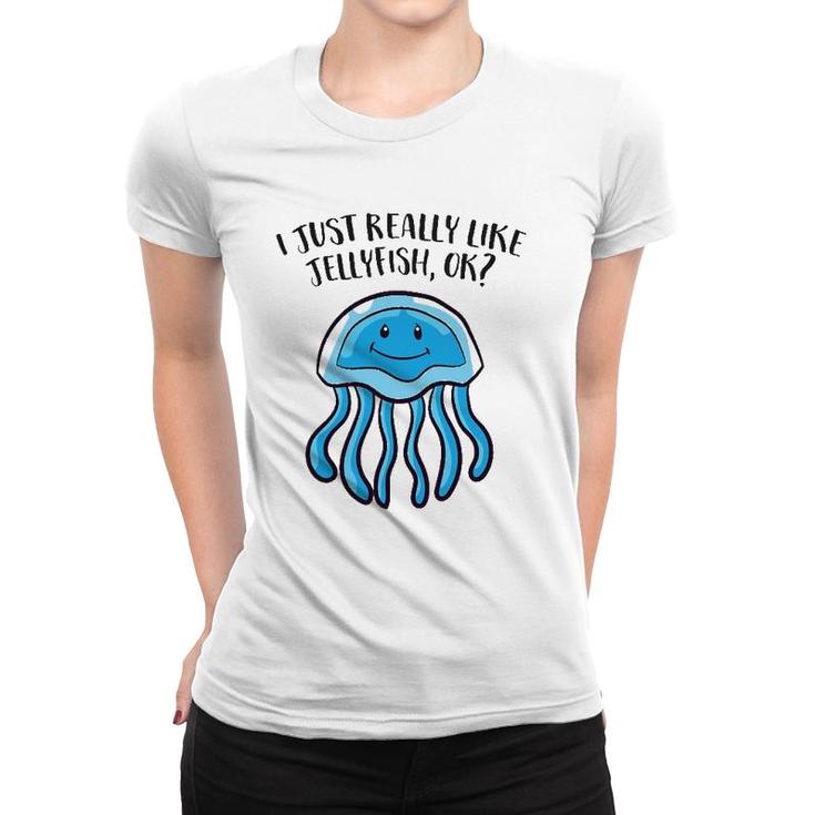 I Just Really Like Jellyfish Ok Funny Jellyfish Women T-shirt