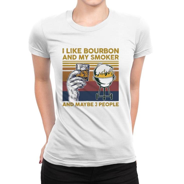 I Like Bourbon And My Smoker And Maybe 3 People Barbecue Bbq Women T-shirt