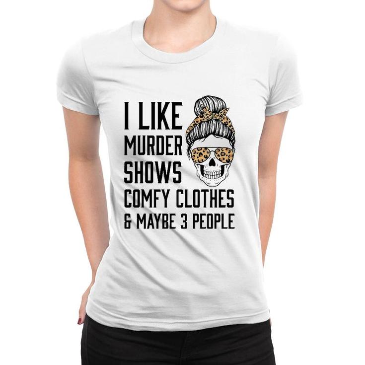 I Like Murder Shows Comfy Clothes And Maybe 3 People Leopard Women T-shirt