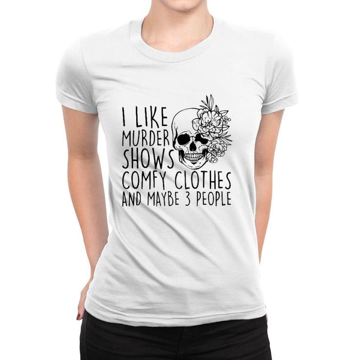 I Like Murder Shows Comfy Clothes And Maybe 3 People Mom Women T-shirt