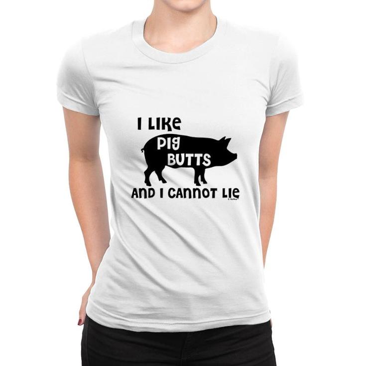 I Like Pig Butts And I Cannot Lie Women T-shirt