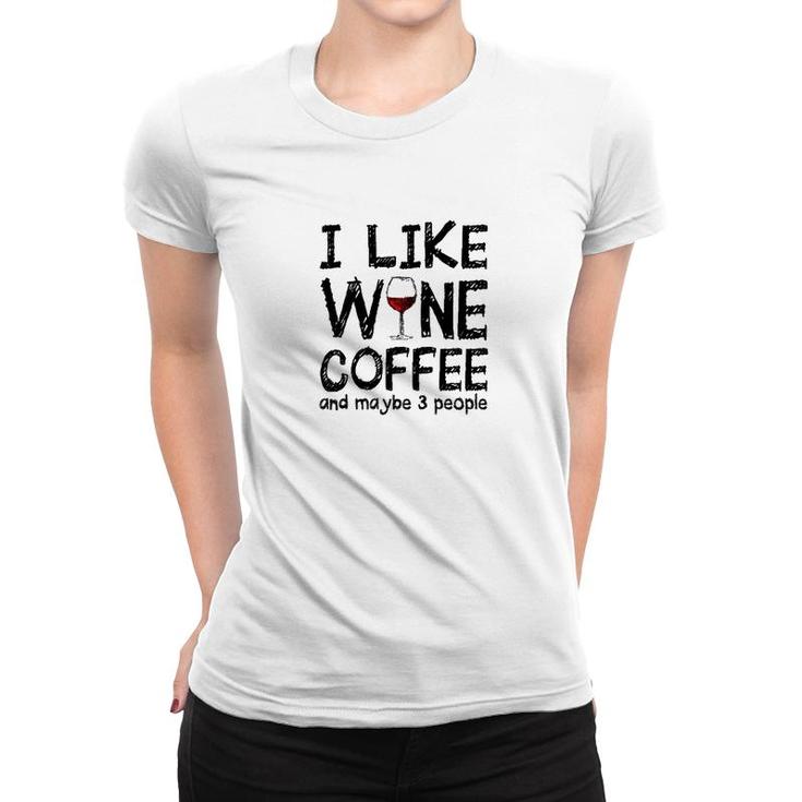I Like Wine Coffee And Maybe 3 People Women T-shirt