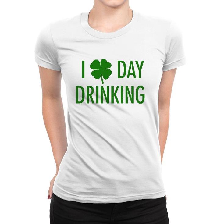 I Love Day Drinking For St Patrick's & Patty's Day Women T-shirt