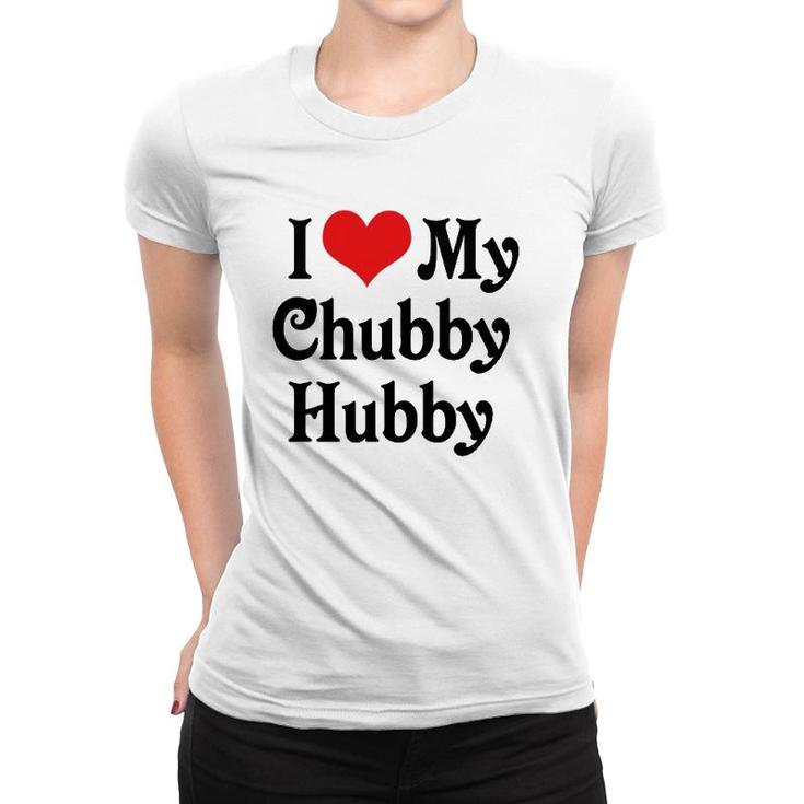 I Love Heart My Chubby Hubby Boyfriend Girlfriend Lovers Women T-shirt