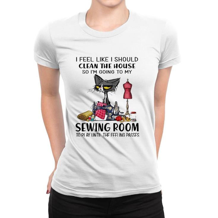 I Should Clean The House So I'm Going To My Sewing Room Women T-shirt