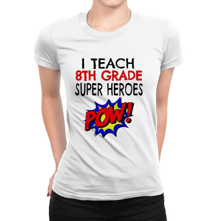 I Teach Super Heroes  Cute 8Th Grade Teacher Women T-shirt