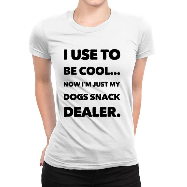 I Use To Be Cool Now I'm Just My Dogs Snack Dealer Women T-shirt