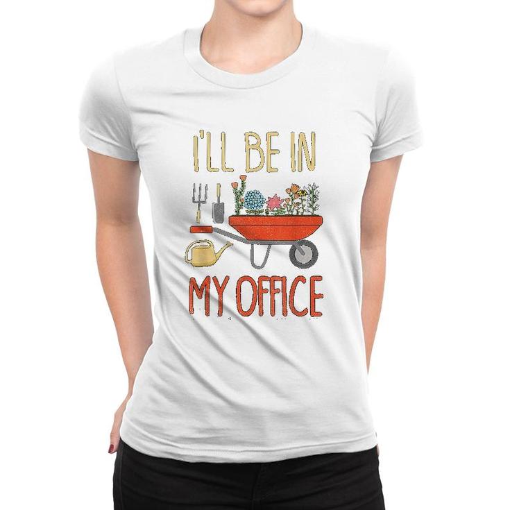 I Will Be In My Office Garden Women T-shirt