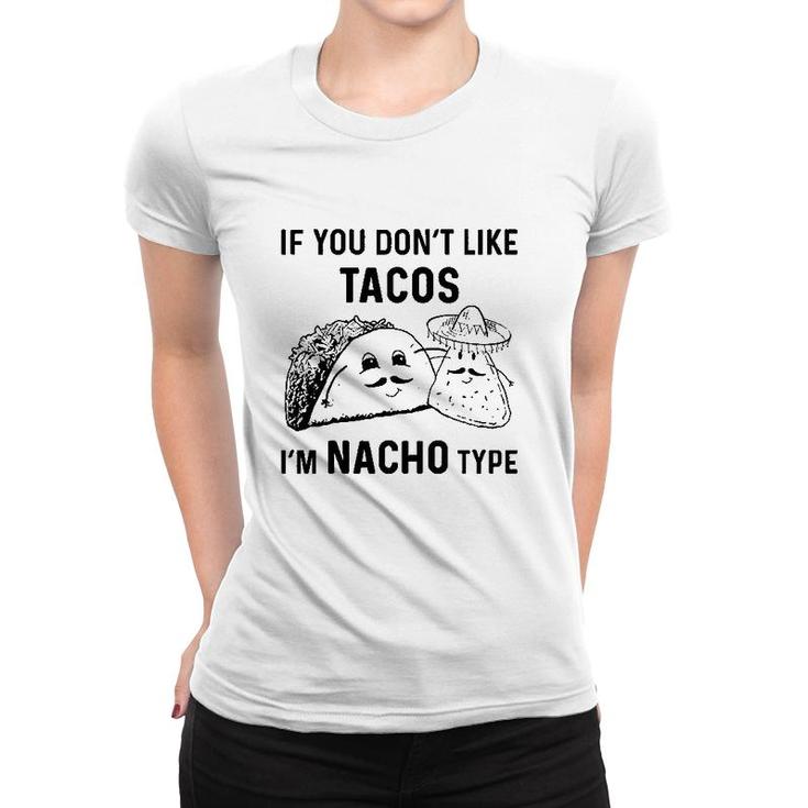 If You Dont Like Tacos Im Nacho Type Women T-shirt