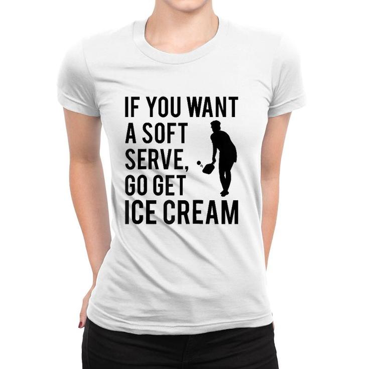 If You Want A Soft Serve Go Get Ice Cream Funny Pickleball Raglan Baseball Tee Women T-shirt