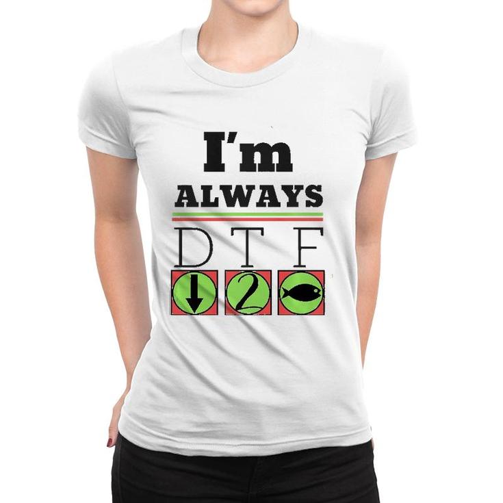 I'm Always Dtf Fishing By Srtco Women T-shirt