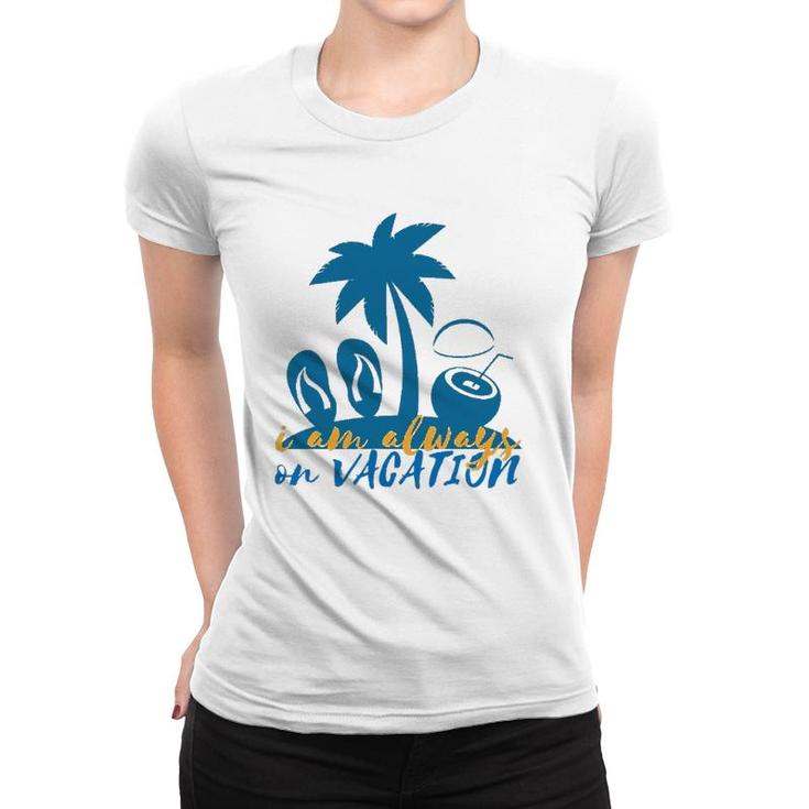 I'm Always On Vacation Summertime Women T-shirt