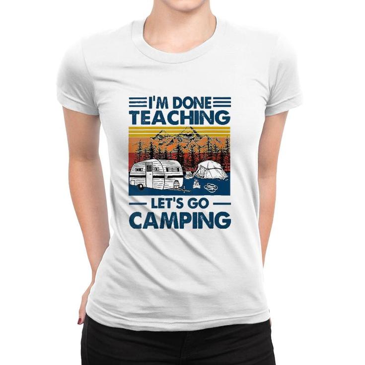 I'm Done Teaching Let's Go Camping Funny Teacher Women T-shirt