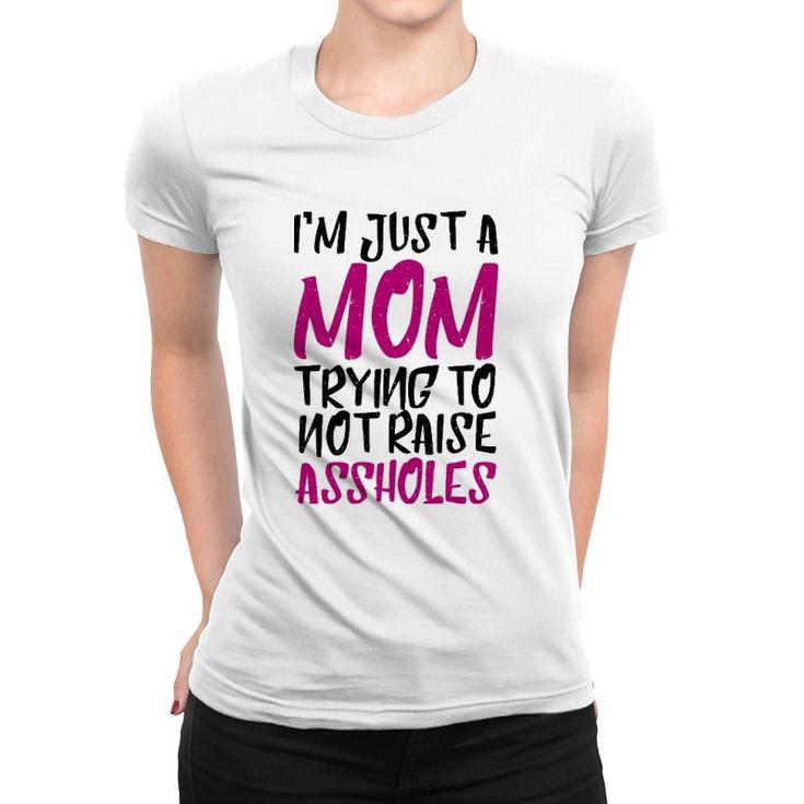 I'm Just A Mom Trying To Not Raise Assholes Motherhood Love Women T-shirt