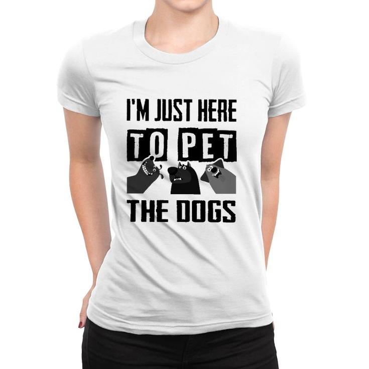 I'm Just Here To Pet The Dogs Women T-shirt