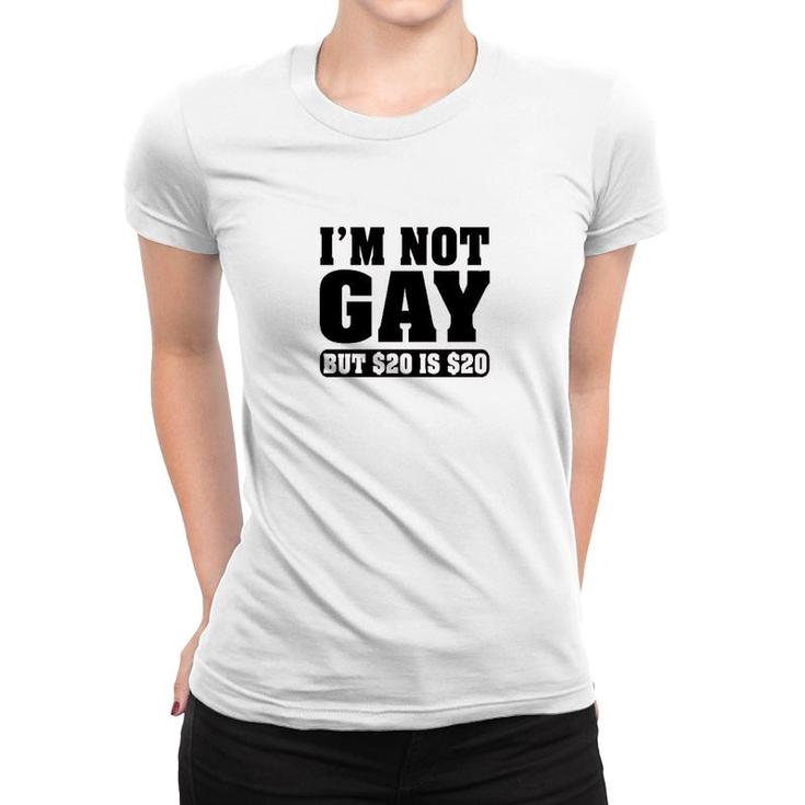 Im Not Gay But $20 Is $20 Funny Women T-shirt