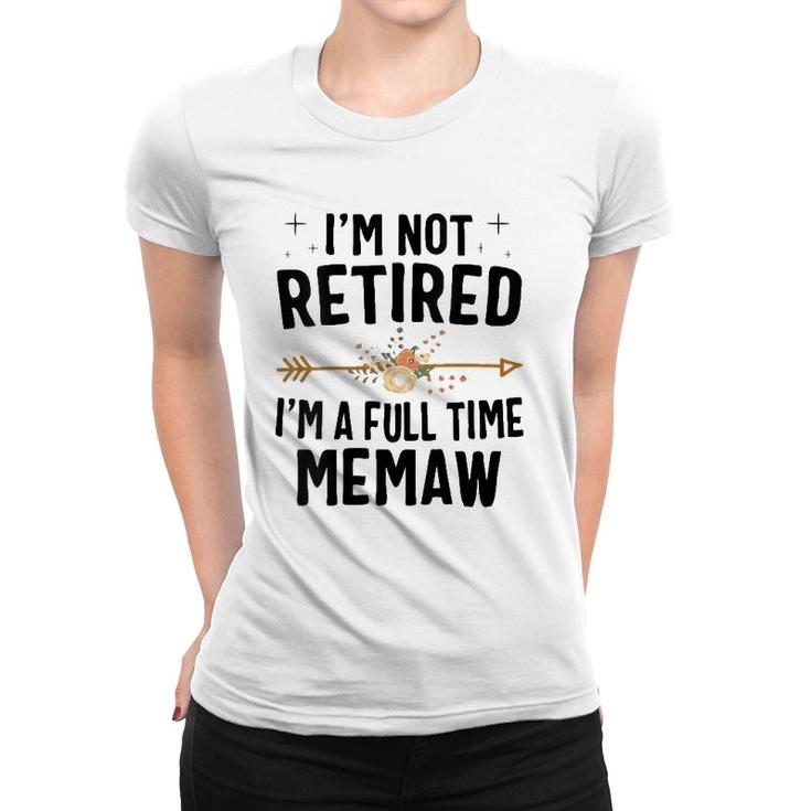 I'm Not Retired I'm A Full Time Memaw Mother's Day Gifts Women T-shirt