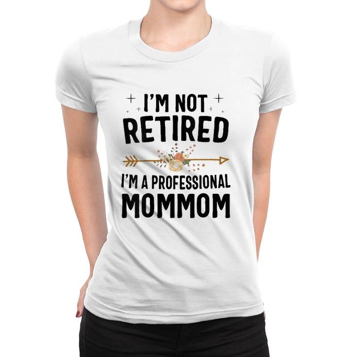 I'm Not Retired I'm A Professional Mommom Mothers Day Women T-shirt