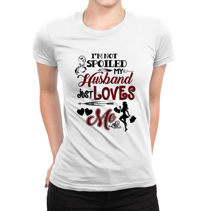 Im Not Spoiled My Husband Just Loves Me Women T-shirt