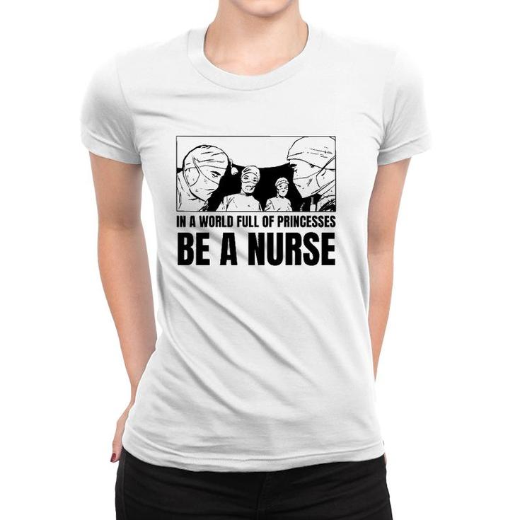 In A World Full Of Princesses Be A Nurse Essential Women T-shirt