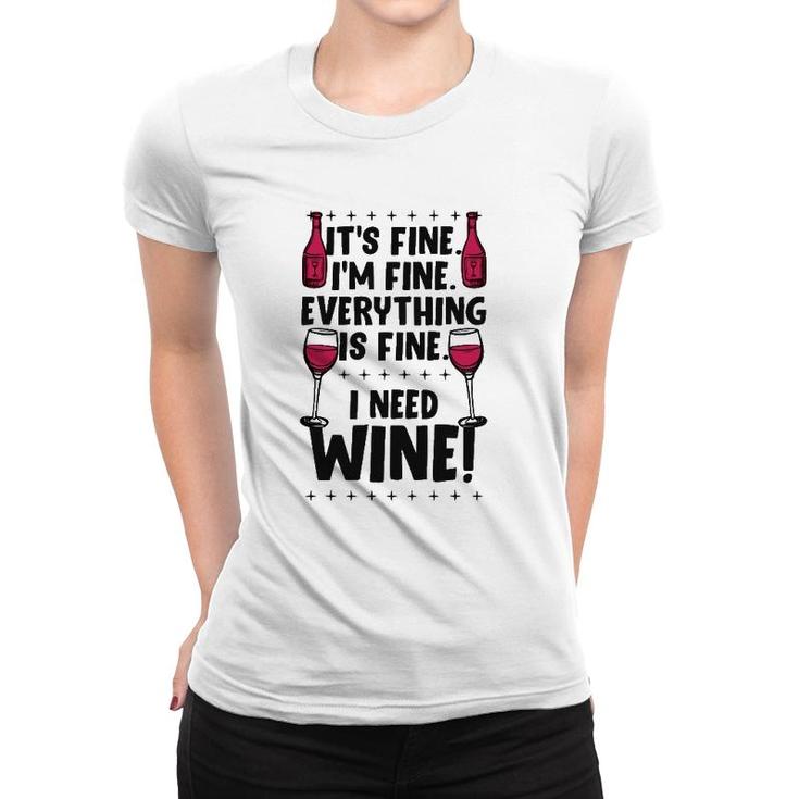 It's Fine I'm Fine Everything Is Fine I Need Wine Funny Gear Women T-shirt