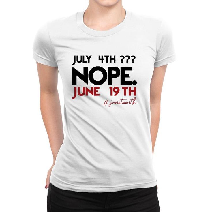July 4Th Nope June 19Th Black History Juneteenth Women T-shirt