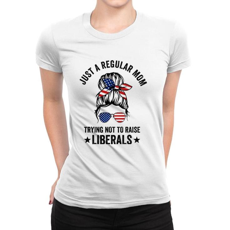Just A Regular Mom Trying Not To Raise Liberals Funny Women T-shirt