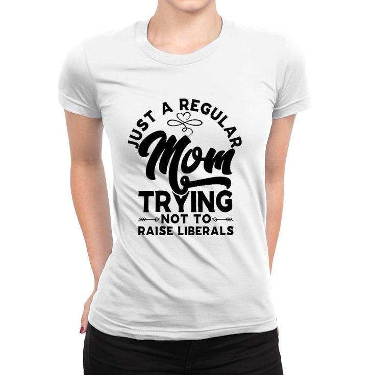 Just A Regular Mom Trying Not To Raise Liberals Mother's Day Arrows Women T-shirt