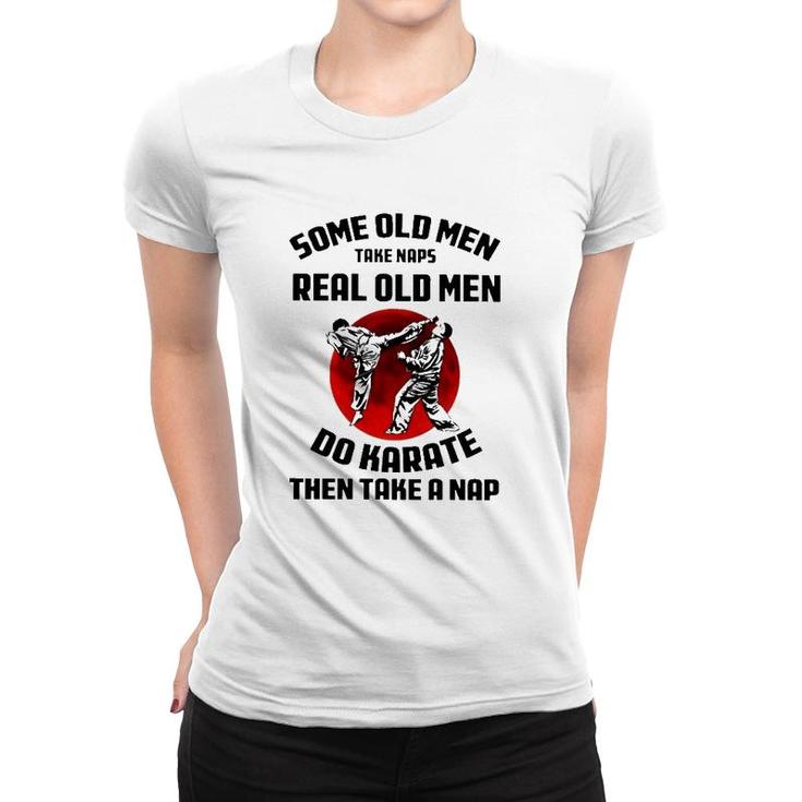Karate Some Old Men Take Naps Real Old Men Do Karate Then Take A Nap Women T-shirt