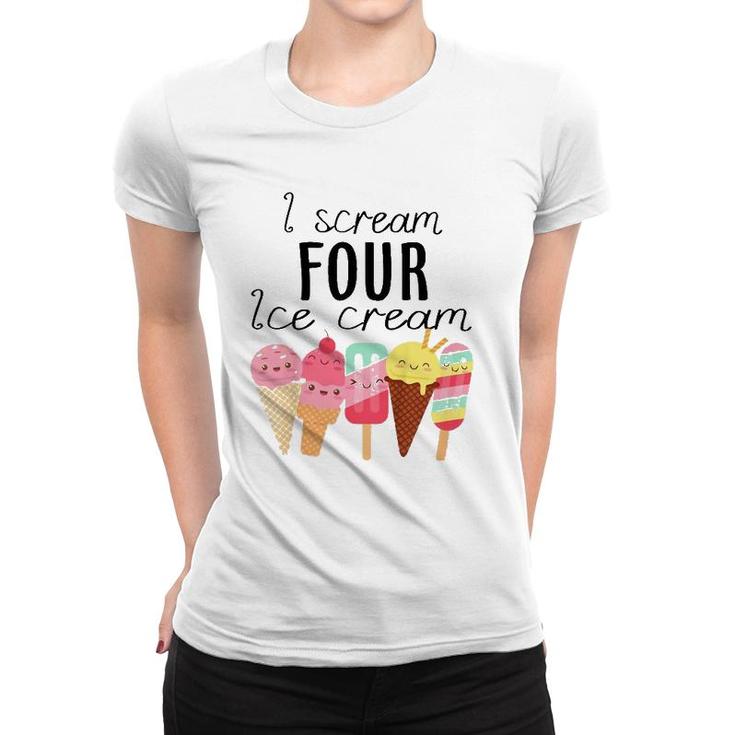Kids I Scream Four Ice Cream 4Th Birthday Boy Girl 4 Years Old Women T-shirt