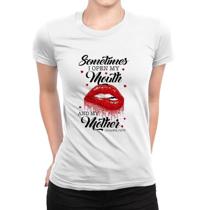 Lips Sometimes When I Open My Mouth My Mother Comes Out Women T-shirt