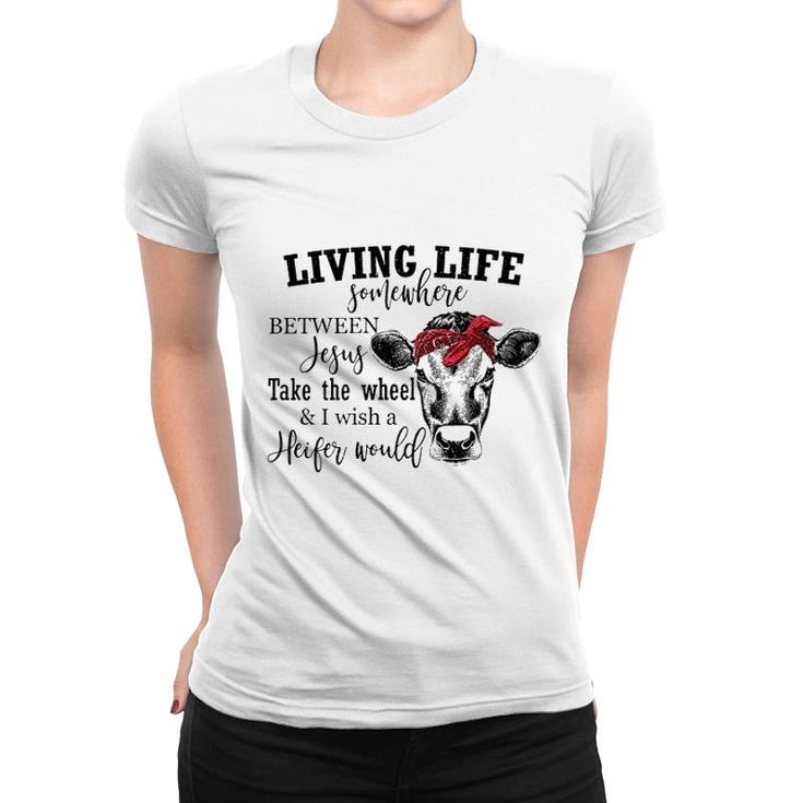 Living Live Somewhere Between Jesus Heifer Women T-shirt