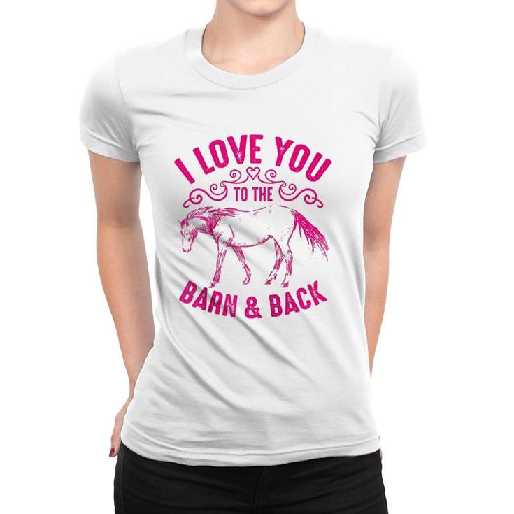 Love You To The Barn And Back Cute Horse Funny Girl Gift  Women T-shirt