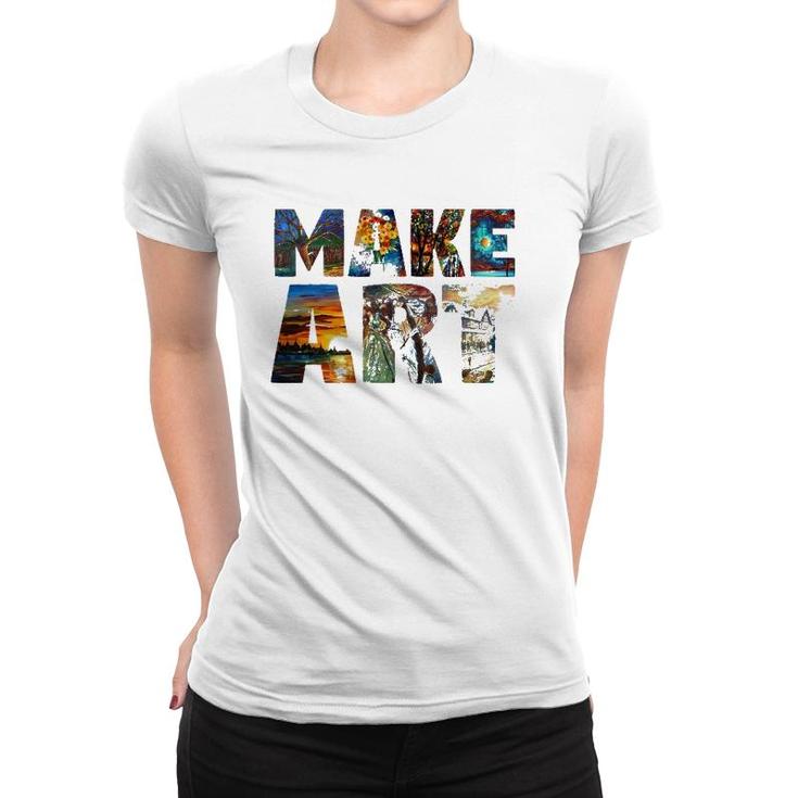 Make Art Funny Artist Painting Cool Artistic Humor Design Women T-shirt