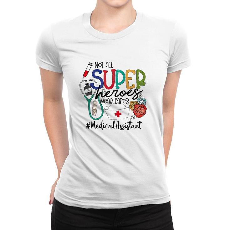 Medical Assistant Not All Super Heroes Wear Capes Nurse Day Women T-shirt