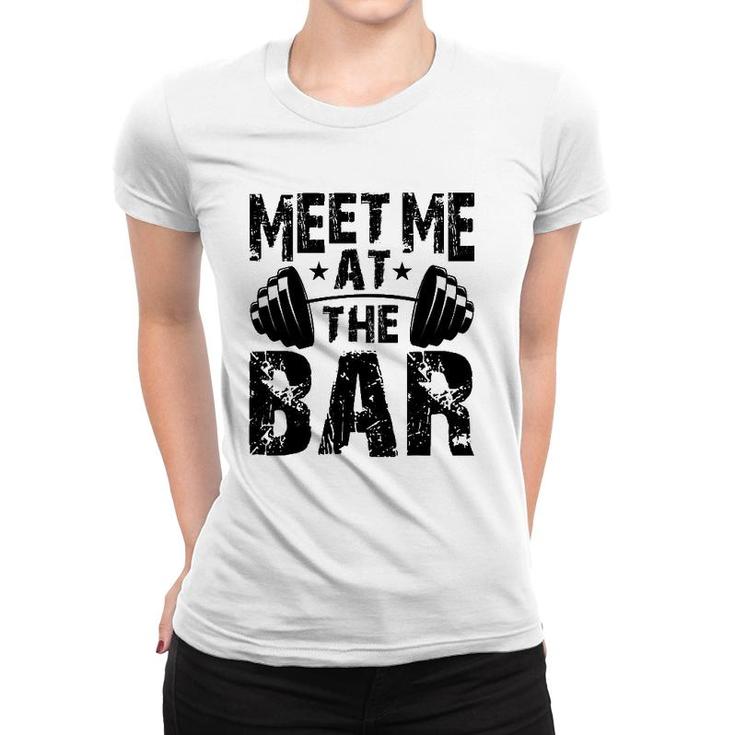 Meet Me At The Bar  Weightlifter Bodybuilder Gym Women T-shirt