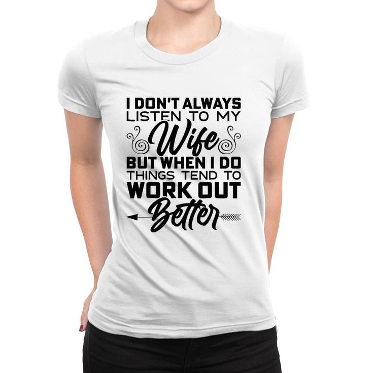 Mens I Don't Always Listen To My Wife But When I Do It Women T-shirt