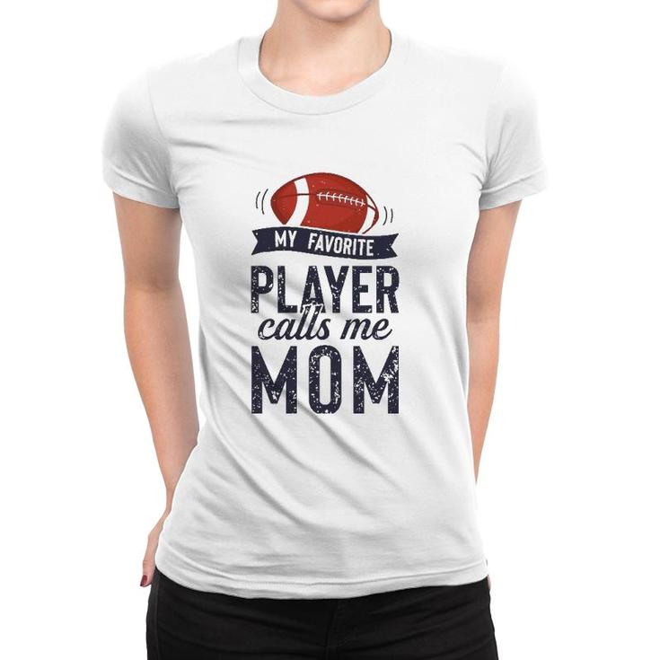 My Favorite Football Player Calls Me Mom Funny Mother's Day Women T-shirt