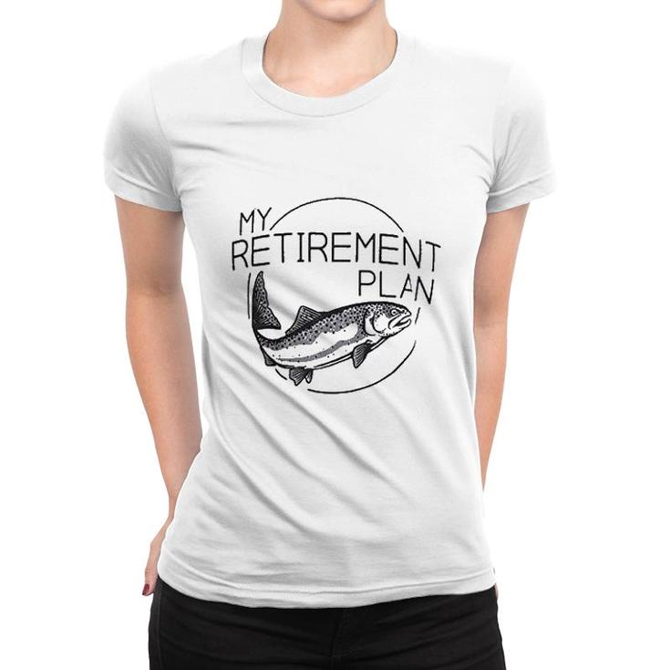 My Fishing Retirement Plan Women T-shirt