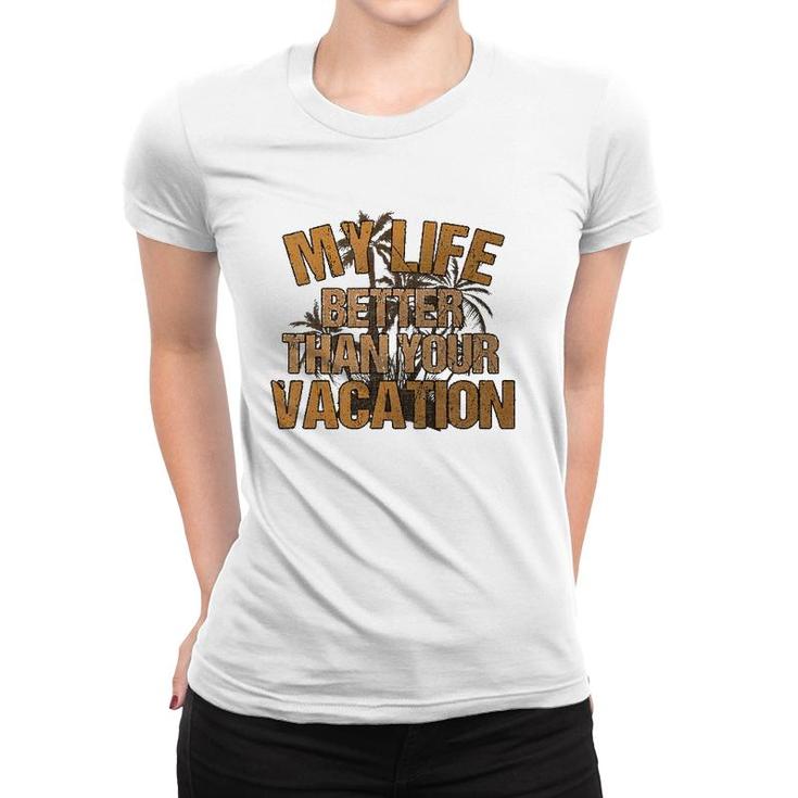 My Life Better Than Your Vacation Sarcastic Retired Women T-shirt