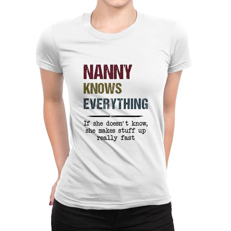 Nanny Knows Everything If She Doesnt Know She Makes Stuff Up Women T-shirt
