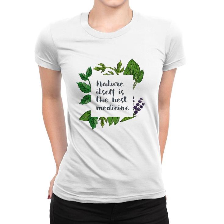 Nature Itself Best Medicine Inspirational Herbalist Quote Women T-shirt