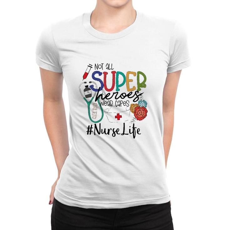 Not All Super Heroes Wear Capes Nurse Life Nursing Nurse Tools Flowers Women T-shirt