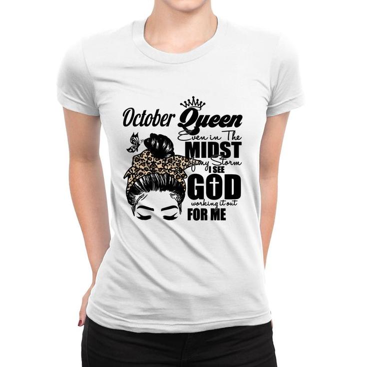 October Queen Even In The Midst Of My Storm I See God Working It Out For Me Birthday Gift Messy Hair Women T-shirt